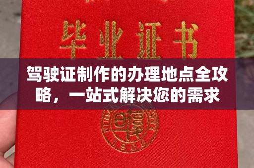 岫岩驾驶证制作的办理地点全攻略，一站式解决您的需求