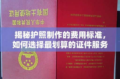 岫岩揭秘护照制作的费用标准，如何选择最划算的证件服务？