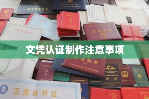 岫岩文凭认证制作注意事项
